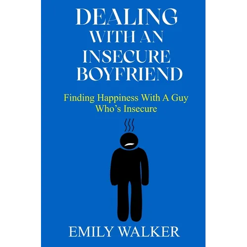 Dealing with an Insecure Boyfriend: Finding Happiness with a Guy Who's Insecure - Paperback