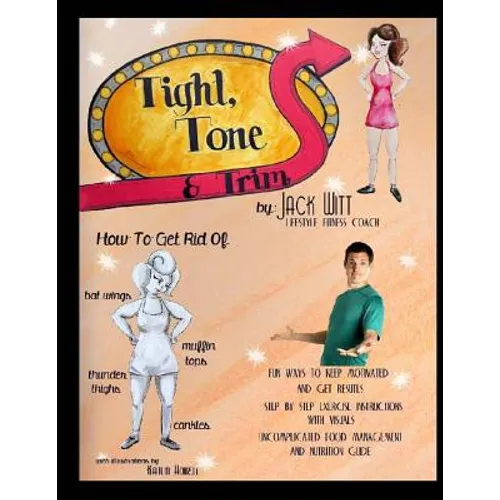 Tight, Tone, and Trim: How to get rid of Cankles, Bat Wings, Thunder Thighs, and Muffin Tops. And much, much more! - Paperback