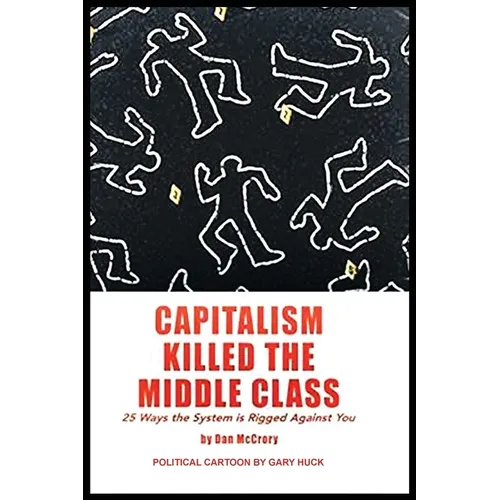 Capitalism Killed the Middle Class: 25 Ways the System Rigged Against You - Paperback