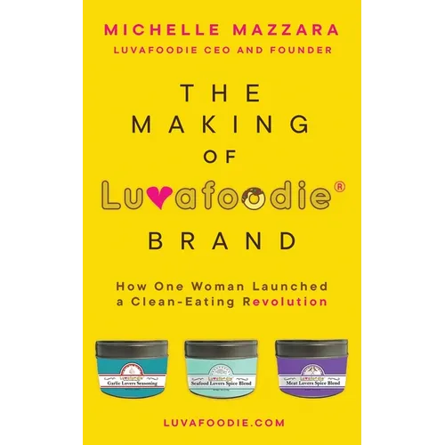 The Making of Luvafoodie(R) Brand: How One Woman Launched a Clean-Eating Revolution - Paperback