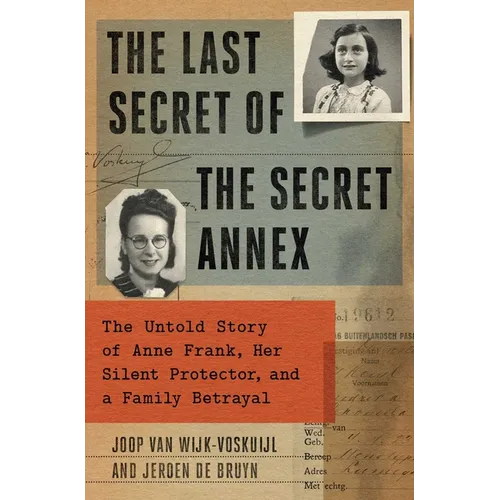 The Last Secret of the Secret Annex: The Untold Story of Anne Frank, Her Silent Protector, and a Family Betrayal - Hardcover
