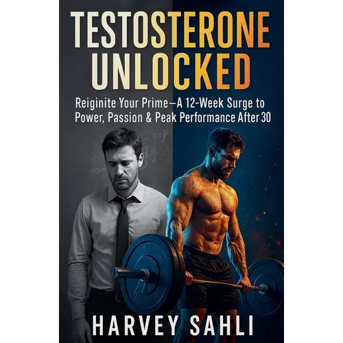 Testosterone Unlocked: Reignite Your Prime-A 12-Week Surge to Power, Passion, and Peak Performance After 30 - Paperback