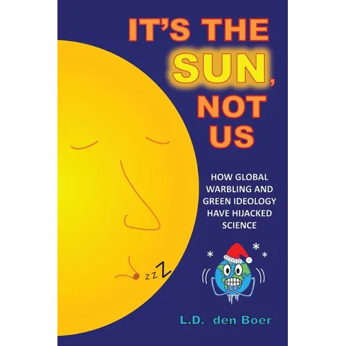 It's The Sun, Not Us: How Global Warbling and Green Ideology have Hijacked Science - Paperback