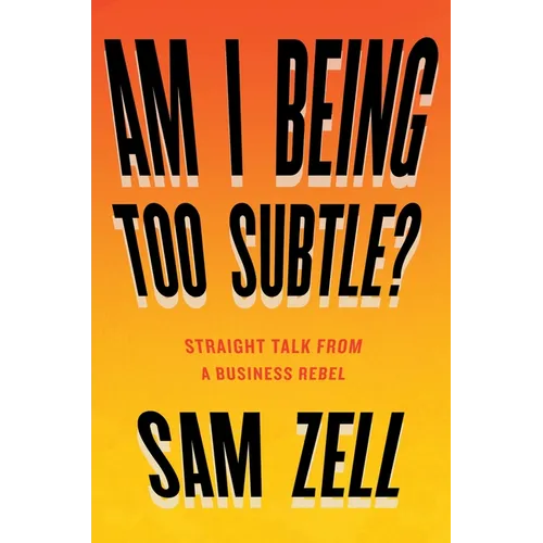 Am I Being Too Subtle?: Straight Talk from a Business Rebel - Hardcover