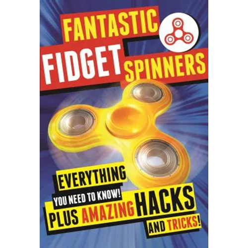 Fantastic Fidget Spinners: Everything You Need to Know! Plus Amazing Hacks and Tricks! - Paperback