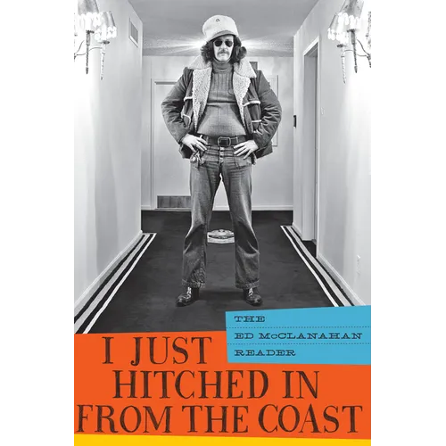 I Just Hitched in from the Coast: The Ed McClanahan Reader - Paperback