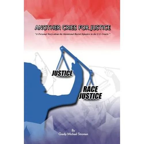 Another Cries for Justice: ''A Personal Story about the Intentional Racial Injustice in the U.S. Courts'' - Paperback