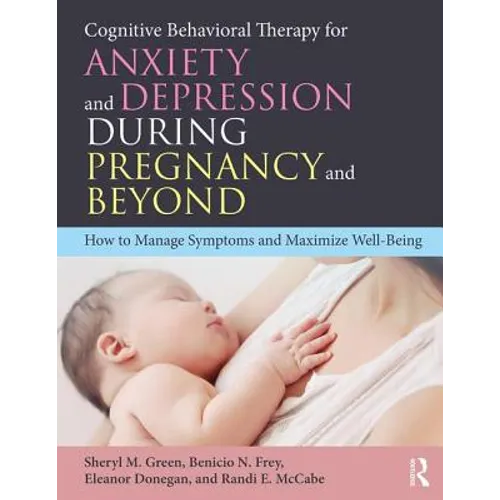 Cognitive Behavioral Therapy for Anxiety and Depression During Pregnancy and Beyond: How to Manage Symptoms and Maximize Well-Being - Paperback