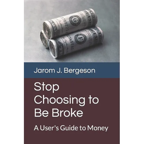 Stop Choosing to Be Broke: A User's Guide to Money - Paperback