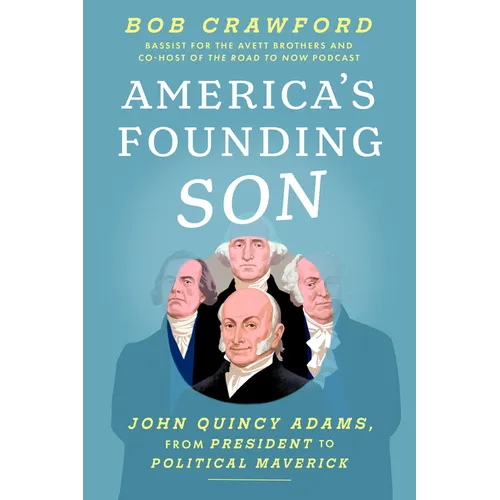America's Founding Son: John Quincy Adams, from President to Political Maverick - Hardcover