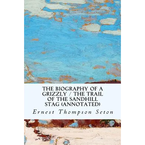 The Biography of a Grizzly / The Trail of the Sandhill Stag (annotated) - Paperback