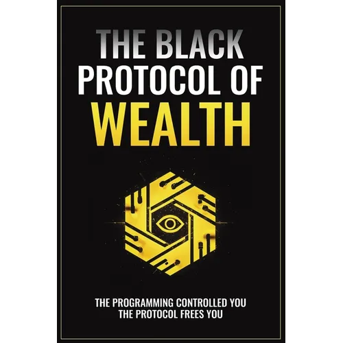 The Black Protocol of Wealth: Unlock the Forbidden Codes to Purge Money Blocks, Elevate Your Frequency, and Build Lasting Wealth - Paperback