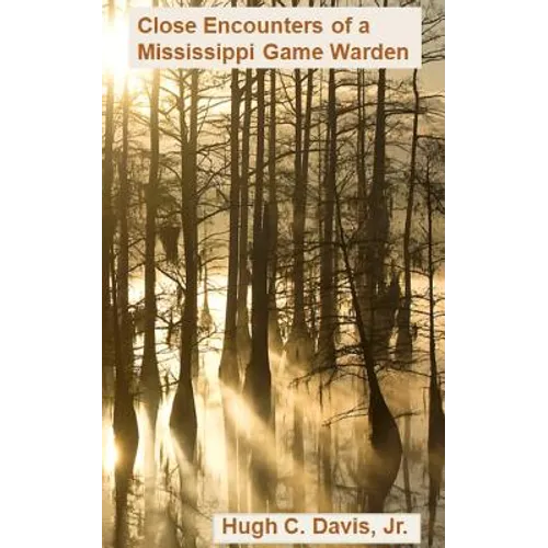 Close Encounters of a Mississippi Game Warden: On the Front Lines of Law Enforcement in the Wild - Paperback