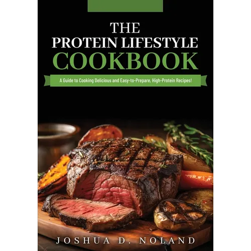 The Protein Lifestyle Cookbook: A Guide to Cooking Delicious and Easy-to-Prepare, High-Protein Recipies - Paperback