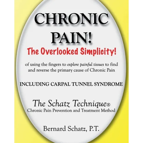 Chronic Pain!: The Overlooked Simplicity of using the fingers to explore painful tissues to find and reverse the primary cause of Chr - Paperback