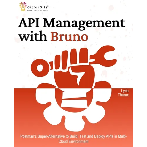 API Management with Bruno: Postman's Super-Alternative to Build, Test and Deploy APIs in Multi-Cloud Environment - Paperback