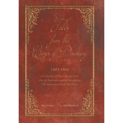 Tales from the Corps of Discovery: 1803-1806: A Collection of Short Stories From One of America's Greatest Adventures The Lewis and Clark Expedition - Hardcover