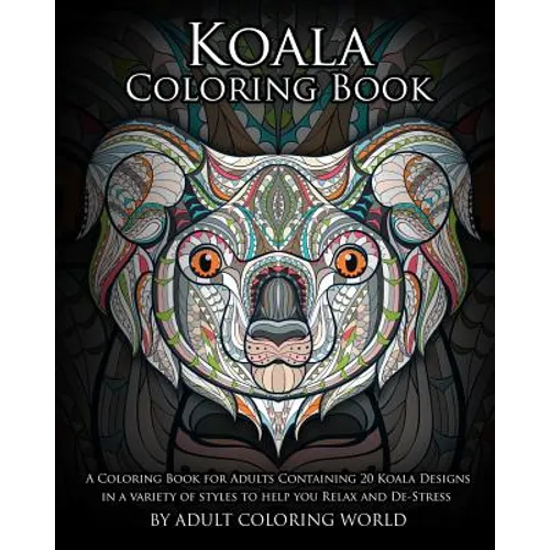 Koala Coloring Book: A Coloring Book for Adults Containing 20 Koala Designs in a variety of styles to help you Relax and De-Stress - Paperback