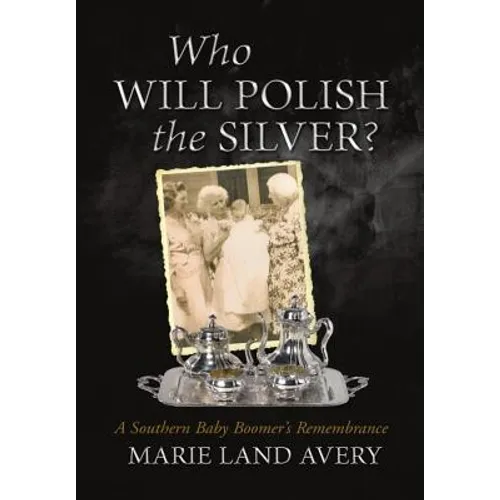 Who Will Polish the Silver?: A Southern Baby Boomer's Remembrance - Hardcover