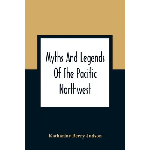 Myths And Legends Of The Pacific Northwest: Especially Of Washington And Oregon - Paperback
