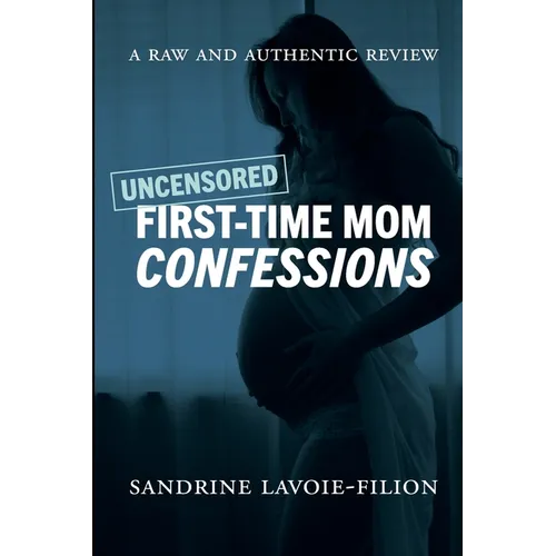 Uncensored First-Time Mom Confessions: A Raw And Authentic Review - Paperback