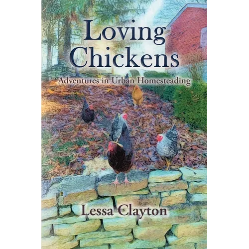 Loving Chickens: Adventures in Urban Homesteading - Paperback