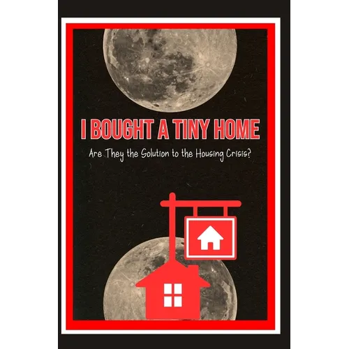 I Bought a Tiny Home: Are They the Solution to the Housing Crisis? - Paperback