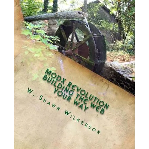 MODX Revolution - Building the Web Your Way: A Journey Through a Content Management Framework - Paperback