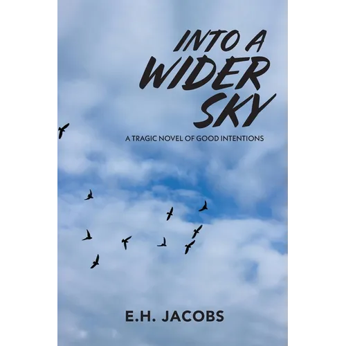 Into A Wider Sky: A Tragic Novel of Good Intentions - Paperback