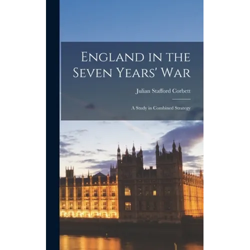 England in the Seven Years' War: A Study in Combined Strategy - Hardcover