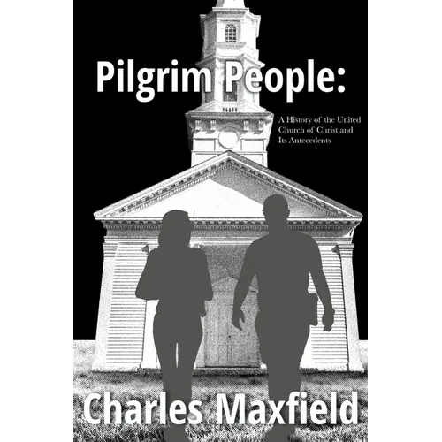 Pilgrim People: A History of the United Church of Christ and Its Antecedents - Paperback