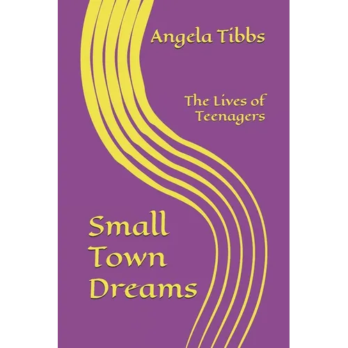 Small Town Dreams: The Lives Of Teenagers - Paperback