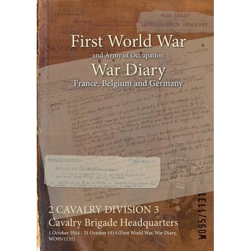 2 CAVALRY DIVISION 3 Cavalry Brigade Headquarters: 1 October 1914 - 31 October 1914 (First World War, War Diary, WO95/1131) - Paperback