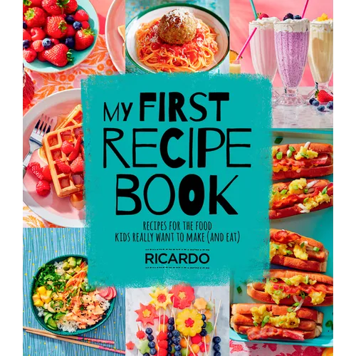 My First Recipe Book: Recipes for the Food Kids Really Want to Make (and Eat) - Hardcover