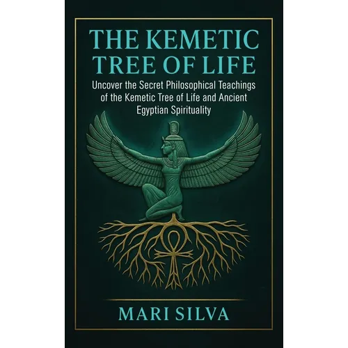 The Kemetic Tree of Life: Uncover the Secret Philosophical Teachings of the Kemetic Tree of Life and Ancient Egyptian Spirituality