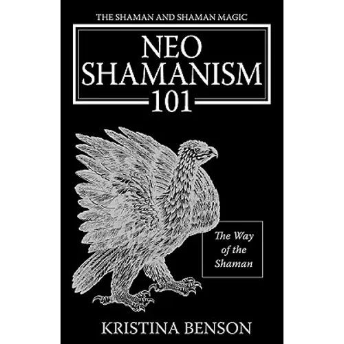 The Shaman and Shaman Magic: Neo Shamanism 101: The Way of the Shaman - Paperback
