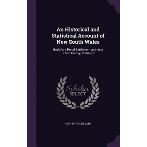 An Historical and Statistical Account of New South Wales: Both As a Penal Settlement and As a British Colony, Volume 2 - Hardcover