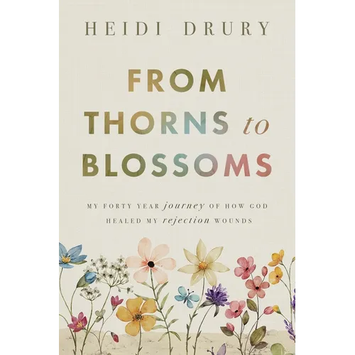 From Thorns to Blossoms: My Forty Year Journey Of How God Healed My Rejection Wounds - Paperback