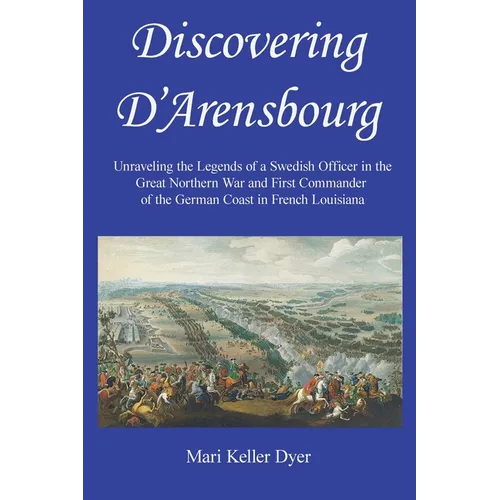 Discovering D'Arensbourg: Unraveling the Legends of a Swedish Officer in the Great Northern War and First Commander of the German Coast in French Loui