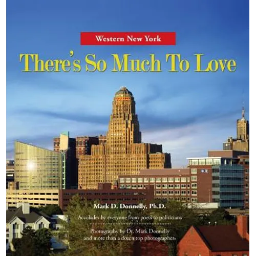 Western New York - There's So Much To Love: Photography by Dr. Mark Donnelly and more than a dozen top photographers - Hardcover