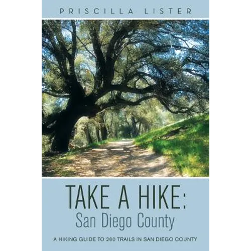 Take a Hike: San Diego County: A Hiking Guide to 260 Trails in San Diego County
