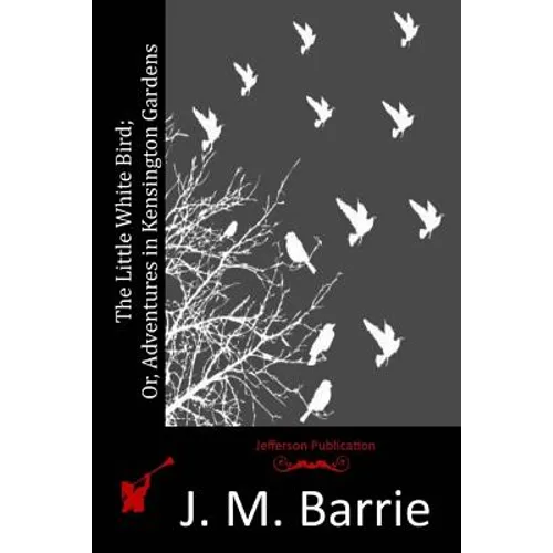 The Little White Bird; Or, Adventures in Kensington Gardens - Paperback