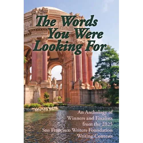 The Words You Were Looking For: An Anthology of Winners and Finalists from the 2025 San Francisco Writers Foundation Writing Contests - Paperback