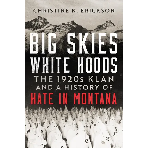 Big Skies, White Hoods: The 1920s Klan and a History of Hate in Montana - Hardcover