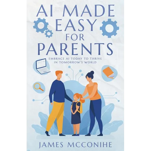 AI Made Easy for Parents: Embrace AI Today to Thrive in Tomorrow's World - Paperback