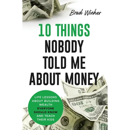 10 Things Nobody Told Me about Money: Life Lessons about Building Wealth Everyone Should Know and Teach Their Kids - Paperback
