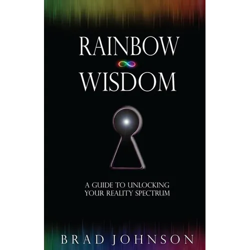 Rainbow Wisdom: A Guide to Unlocking Your Reality Spectrum - Paperback