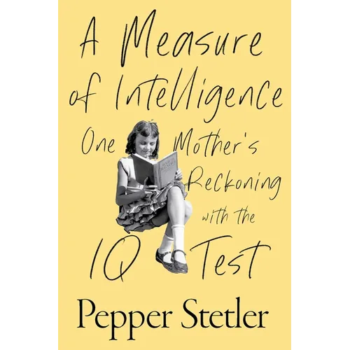 A Measure of Intelligence: One Mother's Reckoning with the IQ Test - Hardcover