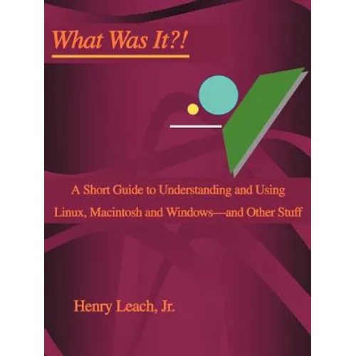 What Was It?!: A Short Guide to Understanding and Using Linux, Macintosh and Windows--and Other Stuff - Paperback