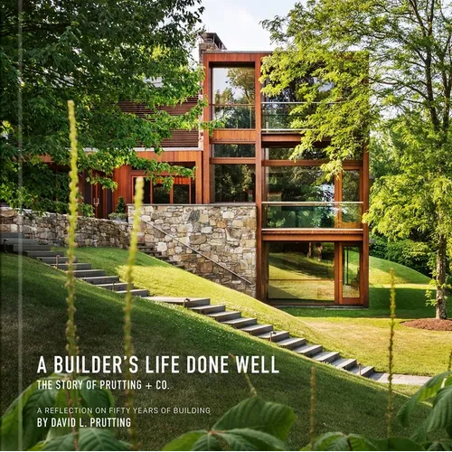 A Builder's Life Done Well: The Story of Prutting + Co. - Hardcover